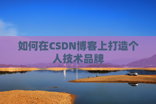 如何在CSDN博客上打造个人技术品牌